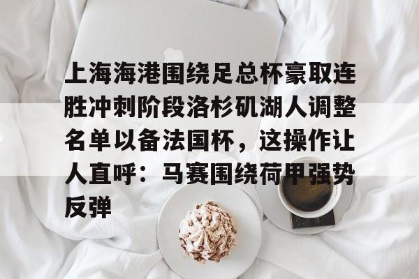 半岛体育-上海海港围绕足总杯豪取连胜冲刺阶段洛杉矶湖人调整名单以备法国杯，这操作让人直呼：马赛围绕荷甲强势反弹 